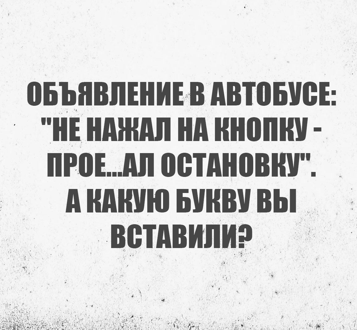 ОБЪЯВЛЕНИЕ В АВТОБУСЕ НЕ НАЖАЛ НА КНОПНУ ПРОЕАЛ ОСТАНОВКУ АКАКУЮ БУКВУ ВЫ ВСТАВИЛИЭ