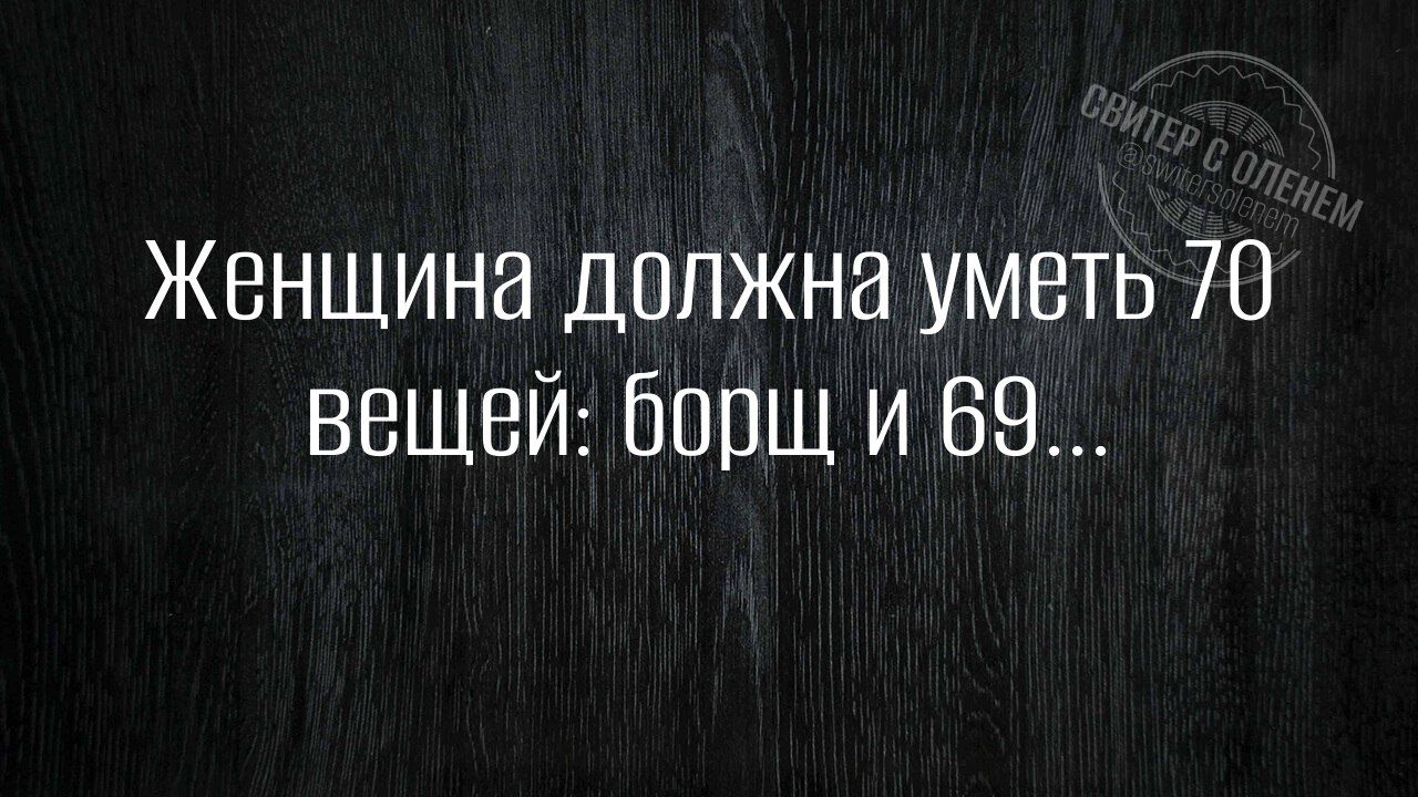 Женщина должна уметь 70 вещей борщ и 69