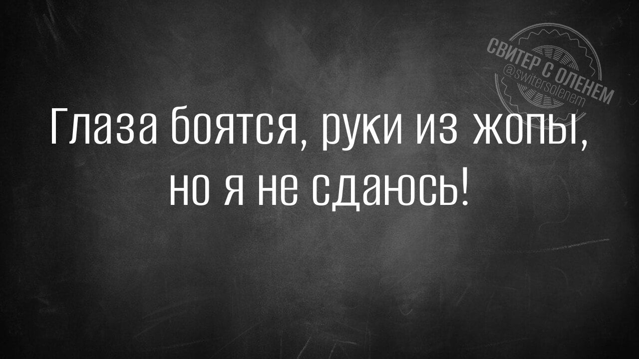 Глаза боятся руки из жопы но я не сдаюсь