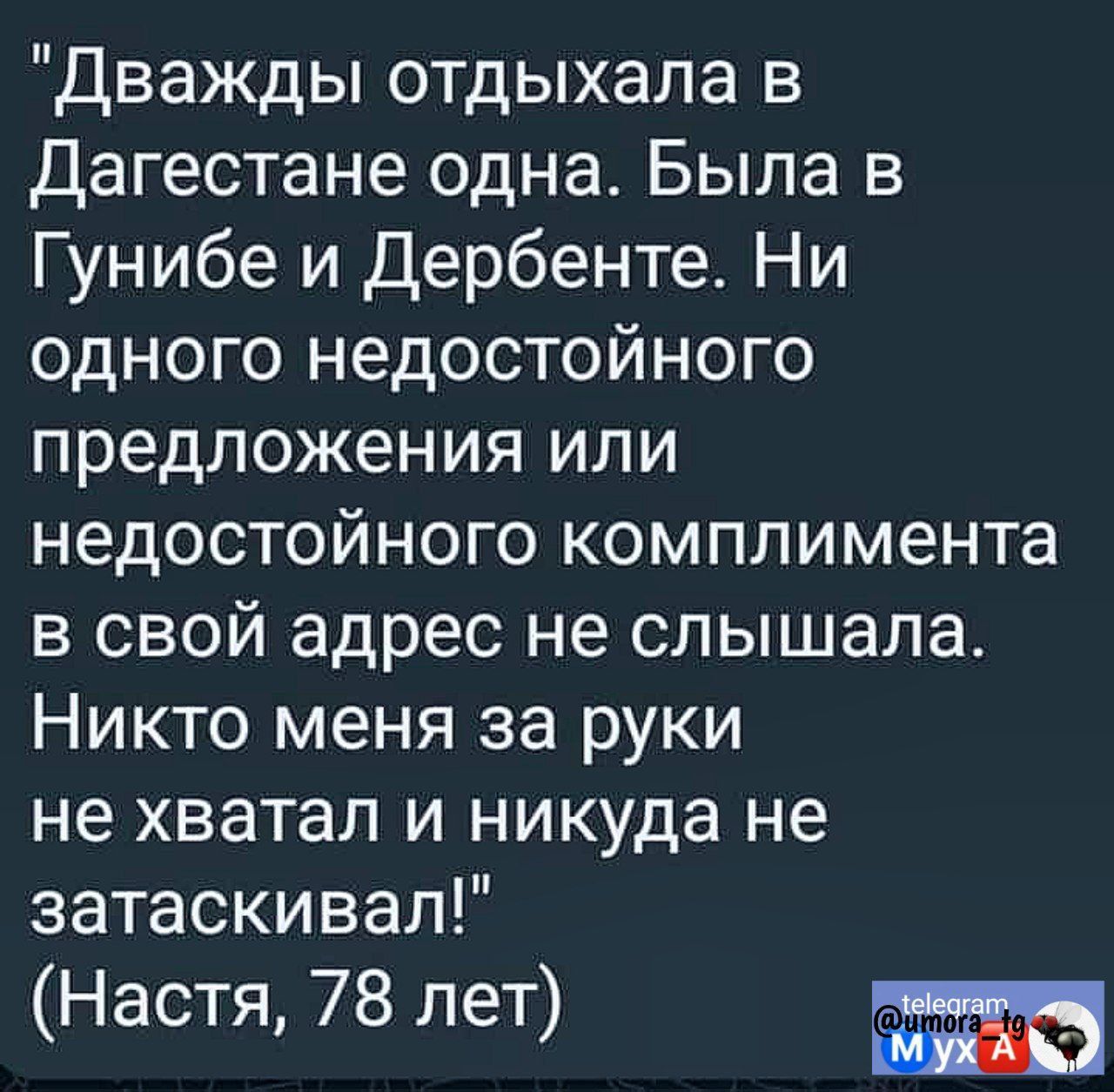 Дважды отдыхала в Дагестане одна Была в Гунибе и Дербенте Ни одного недостойного предложения или недостойного комплимента в свой адрес не слышала Никто меня за руки не хватал и никуда не затаскивал Настя 78 лет 5р