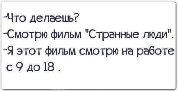 Что делеешь Смотрю фильм Странные люди Я этот фильм смотрю на работе с9 до 18