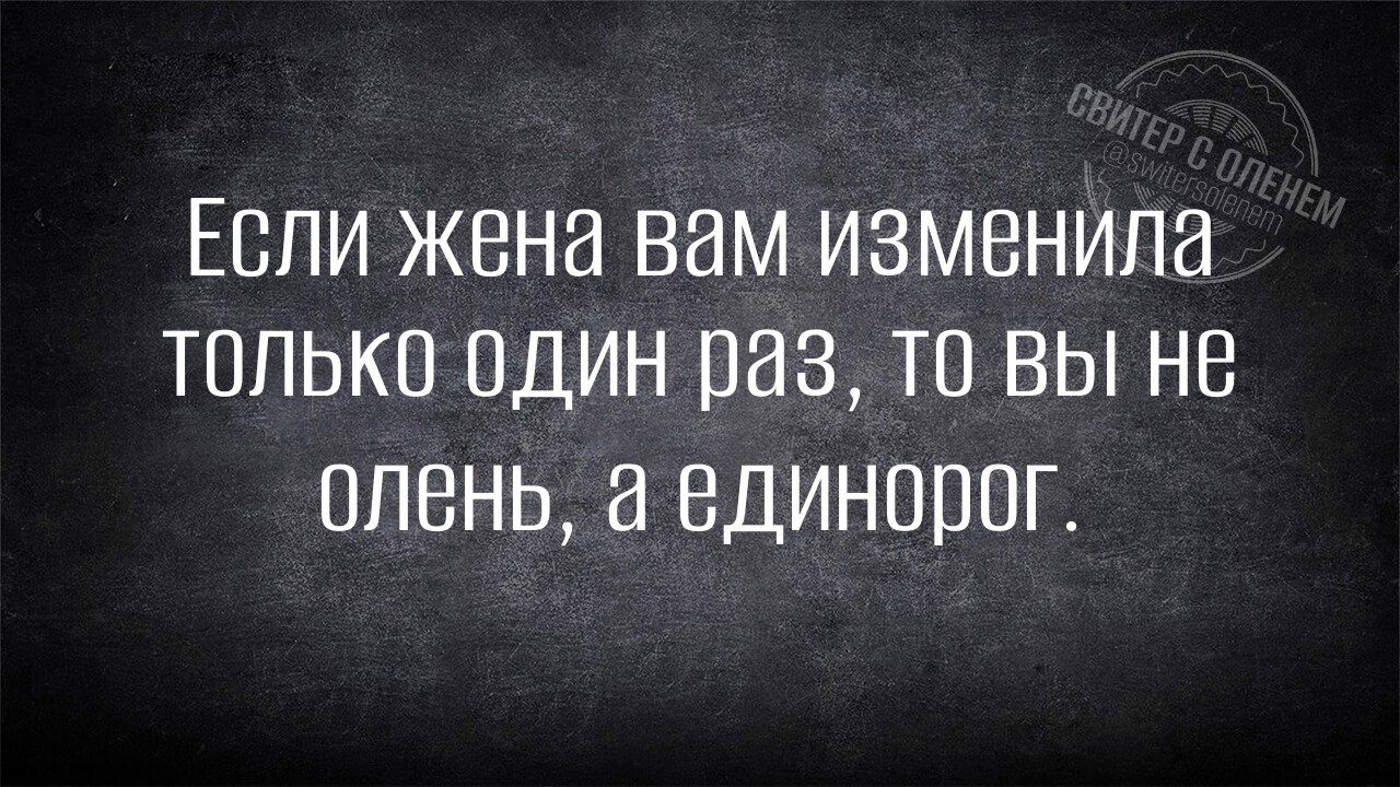 Если жена вам изменила толЬко одИНн раз ТО ВЫ Н6 олень а единорог