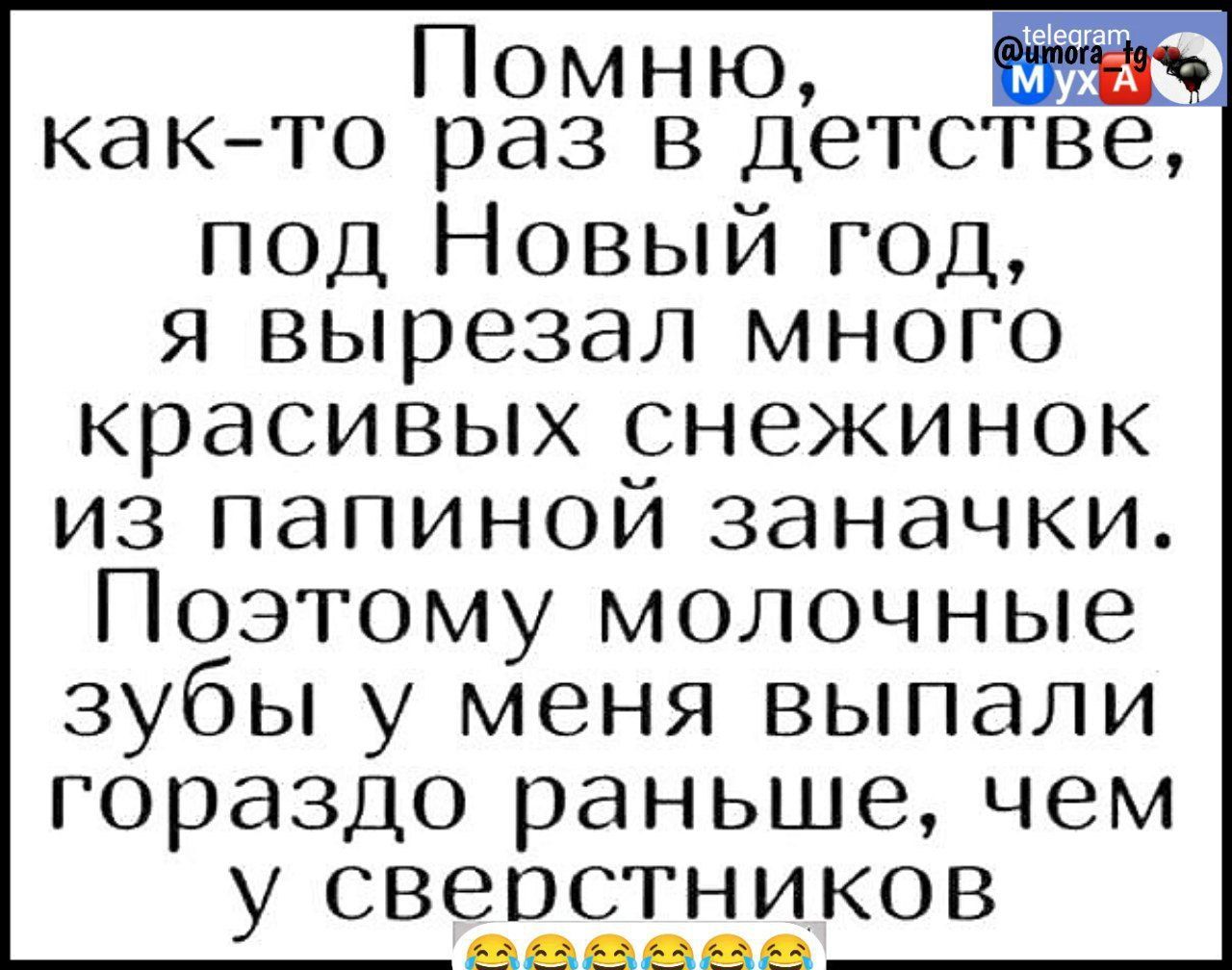 Помню 9 как то раз в детстве под Новый год я вырезал много красивых снежинок из папиной заначки Поэтому молочные зубы у меня выпали гораздо раньше чем у свеостников уч