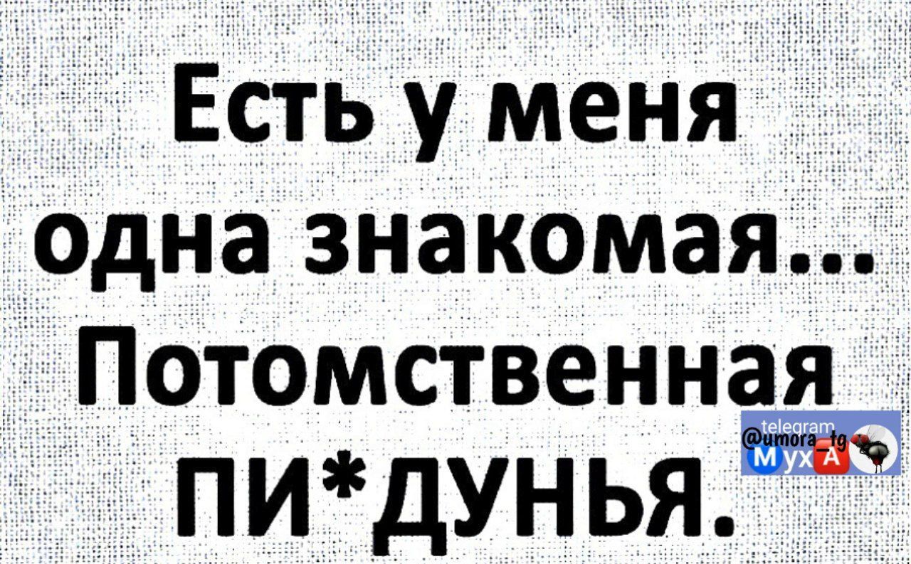 Есть у меня одна знакомая Потомственная ПИДУНЬЯ