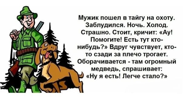 Мужик пошел в тайгу на охоту Заблудился Ночь Холод Страшно Стоит кричит Ау Помогите Есть тут кто нибудь Вдруг чувствует кто то сзади за плечо трогает Оборачивается там огромный медведь спрашивает В Ну я есть Легче стало