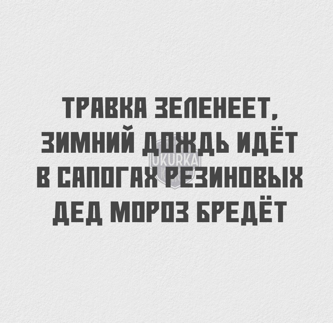 ТРАВКА ЗЕПЕНЕЕТ ЗИМНИЙ ДОЖДЬ ИдЁТ Е САПОГАЯ РЕЗИНОВЫХ ДЕД МОРОЗ БРЕДЁТ