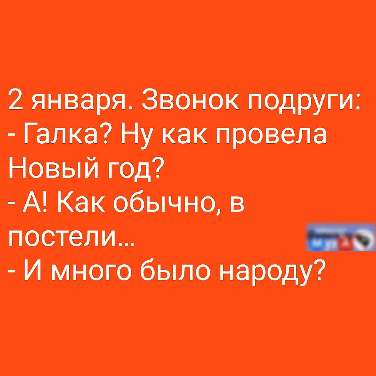 2 января Звонок подруги Галка Ну как провела Новый год А Как обычно в постели И много было народу