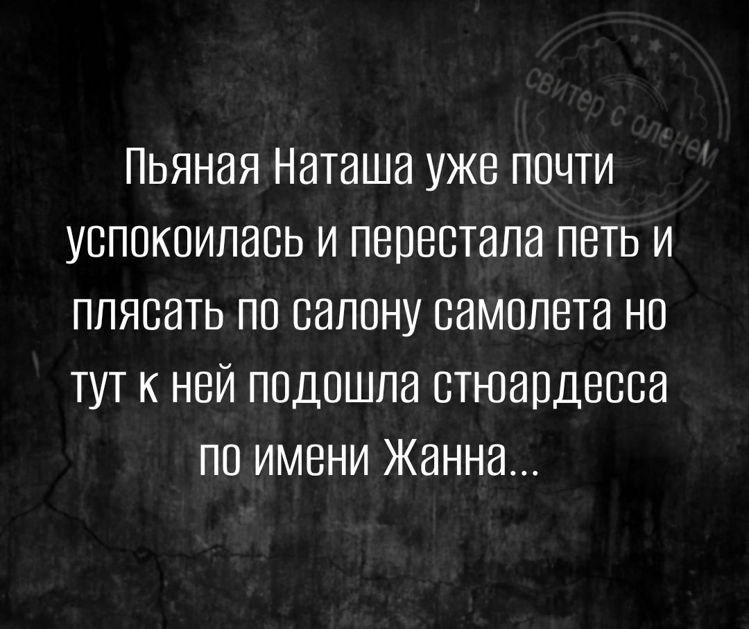 Пьяная Наташа уже почти успокоилась и перестала петь и плясать по салону самолета но тут к ней подошла стюардесса по имени Жанна