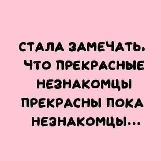 СТАЛА ЗАМЕЧАТЬ ЧТО ПРЕКРАСНЫЕ НЕЗНАКОМЦЫ ПРЕКРАСНЫ ПОКА НЕЗНАКОМЦЫ