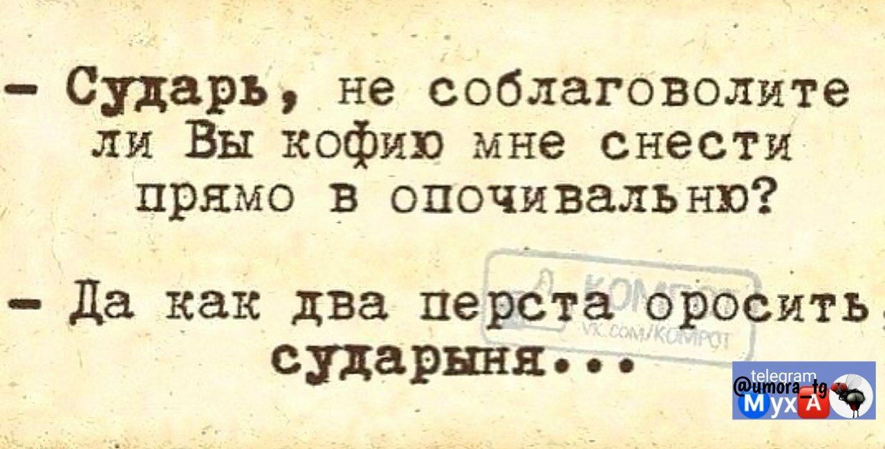 Сударь не соблаговолите ли Вы кофию мне снести прямо в опочивальню Да как два перста оросить сударыня