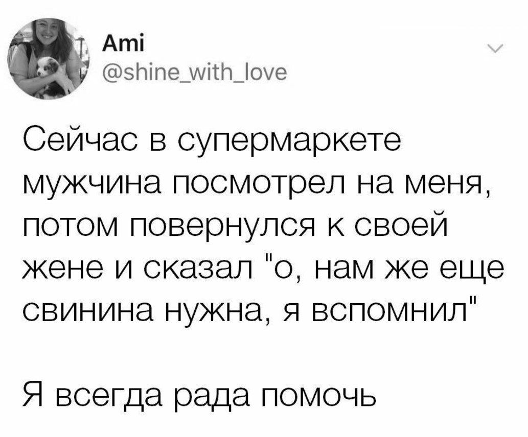 Ат 5ЫМпе_ м оуе Сейчас в супермаркете мужчина посмотрел на меня потом повернулся к своей жене и сказал о нам же еще свинина нужна я вспомнил Я всегда рада помочь