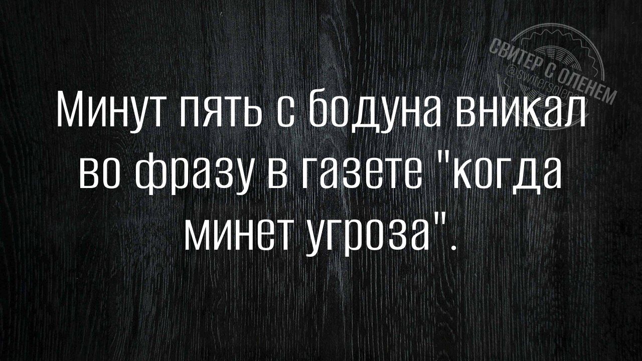 Минут пять с бодуна вникал во фразу в газете когда минет угроза