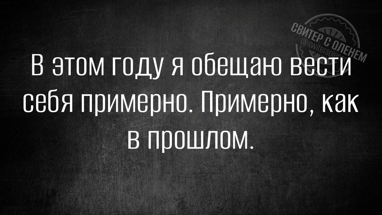 В этом году я обещаю вести себя примерно Примерно как В ПрошлоМ