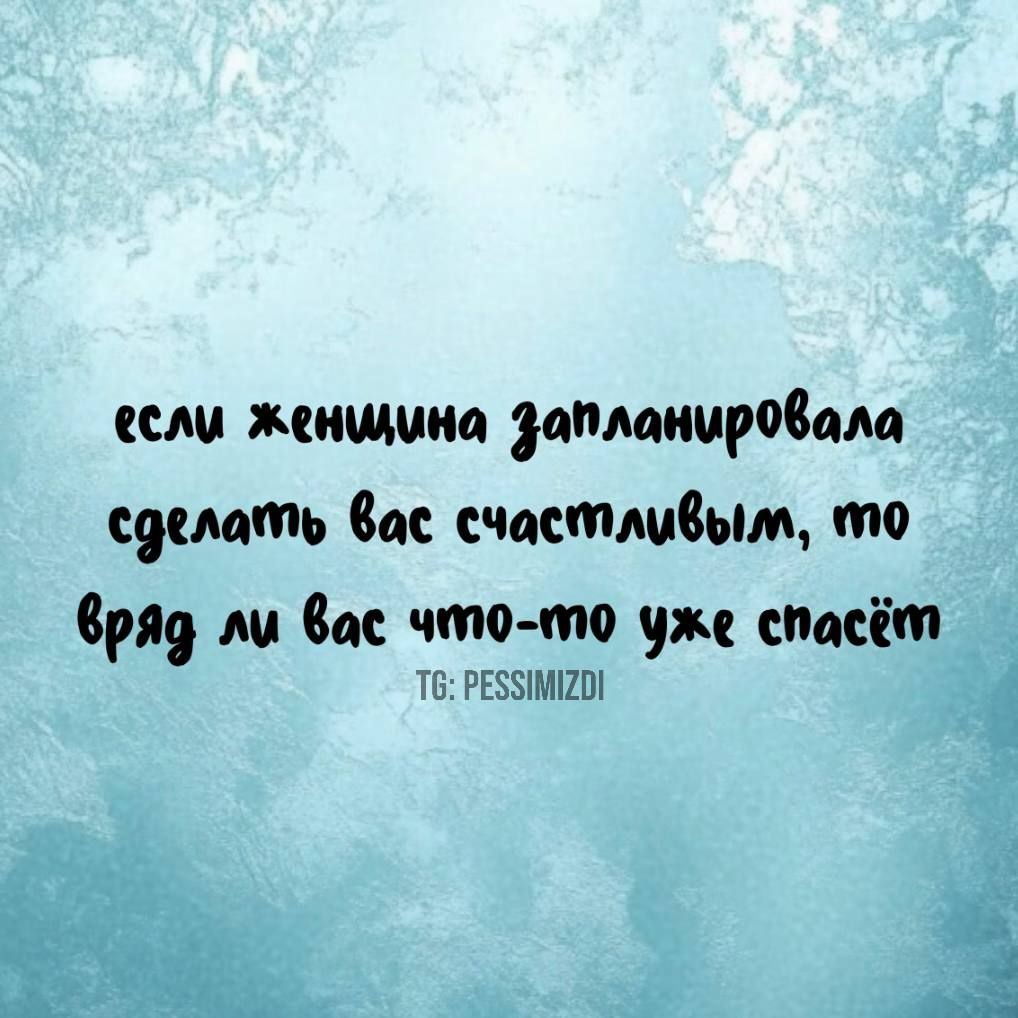 если женщдина Запланировала сделакть вас счастливылм то бряд ли вас что то уже спасёт Т6 РЕЗЗИМИОЙ