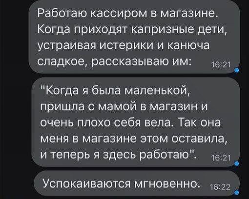 Работаю кассиром в магазине Когда приходят капризные дети устраивая истерики и канюча сладкое рассказываю им 1621 Когда я была маленькой пришла с мамой в магазин и очень плохо себя вела Так она меня в магазине этом оставила и теперь я здесь работаю 621 Ч Успокаиваются мгновенно 1622 й