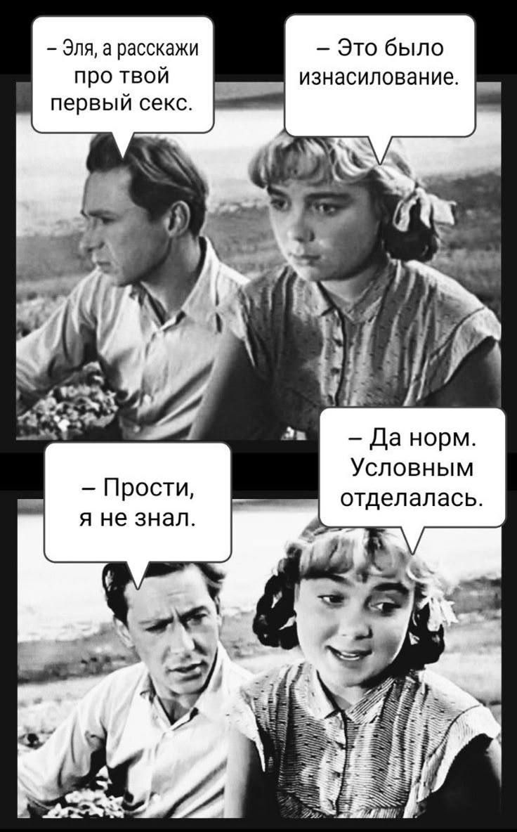 – Эля, а расскажи про твой первый секс.
– Это было изнасилование.
– Да норм. Условным отделалась.
– Прости, я не знал.