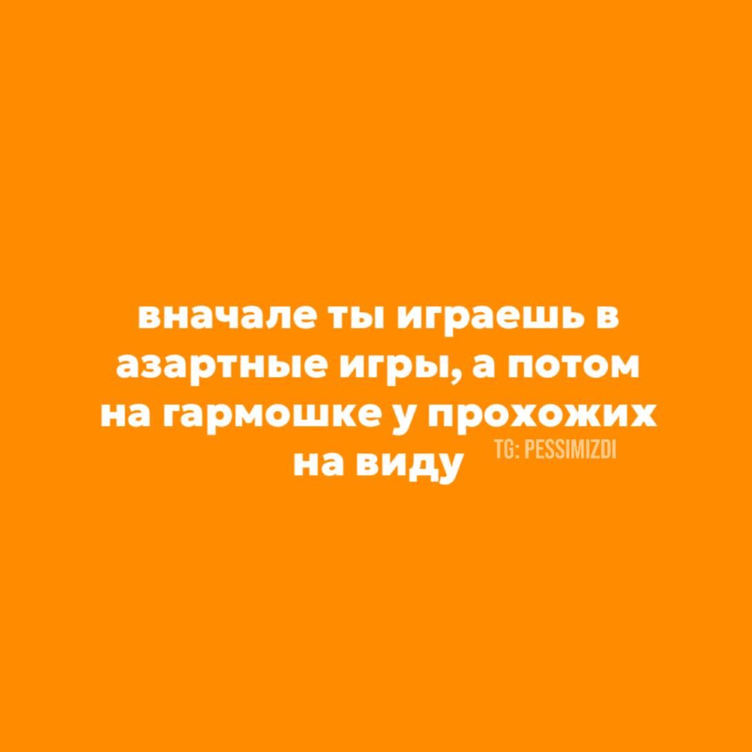 вначале ты играешь в азартные игры, а потом на гармошке у проходящих на виду