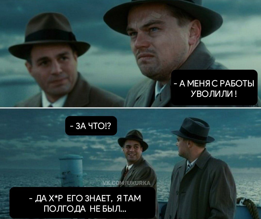 - А меня с работы уволили!
- За что!? 
- Да х*п его знает, я там полгода не был...
