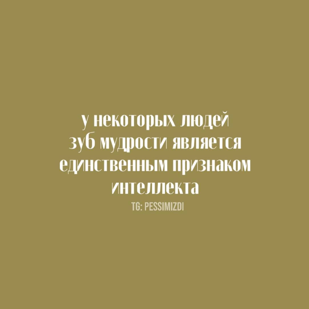 у некоторых людей зуб мудрости является единственным признаком интеллекта
TG: PESSIMIZDI