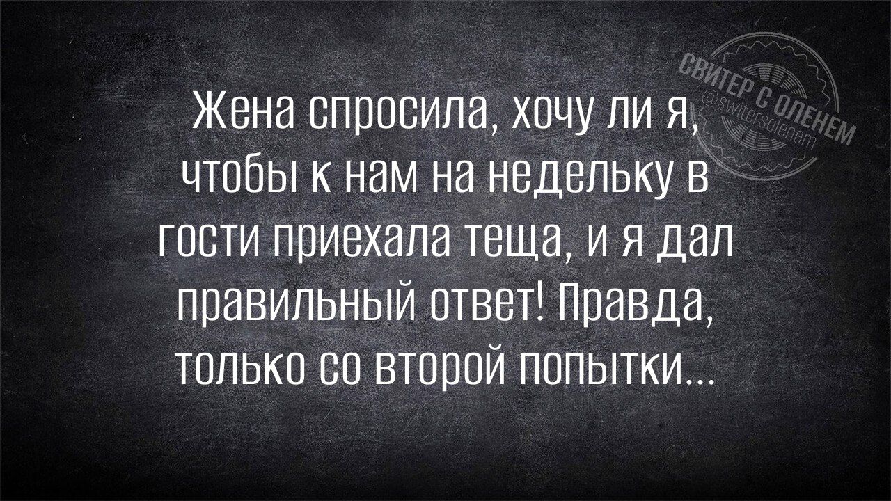 Жена спросила, хочу ли я, чтобы к нам на недельку в гости приехала теща, и я дал правильный ответ! Правда, только со второй попытки...