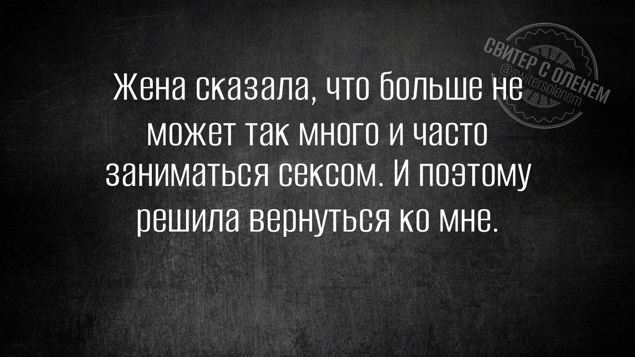 Жена сказала, что больше не может так много и часто заниматься сексом. И поэтому решила вернуться ко мне.