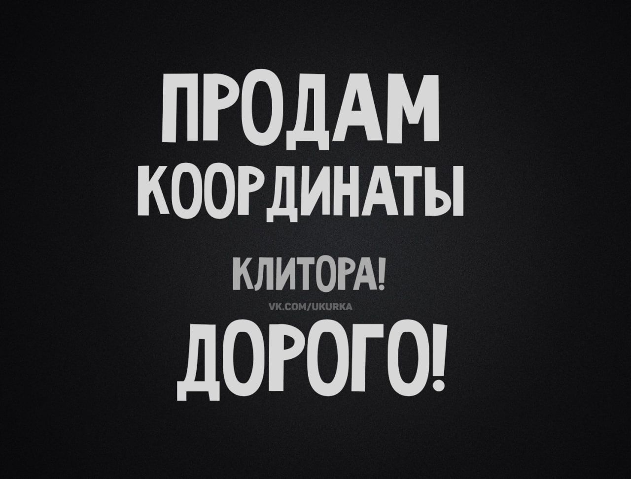 ПРОДАМ КООРДИНАТЫ КЛИТОРА! ДОРОГО!