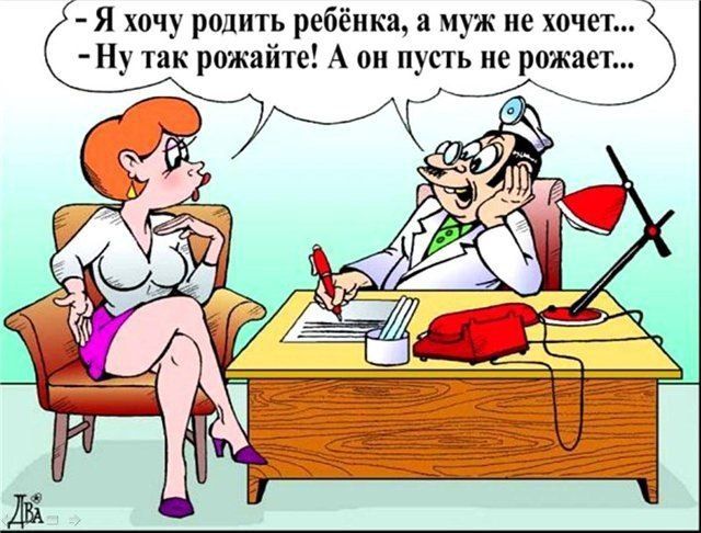 Я хочу родить ребёнка, а муж не хочет... - Ну так рожайте! А он пусть не рожает...