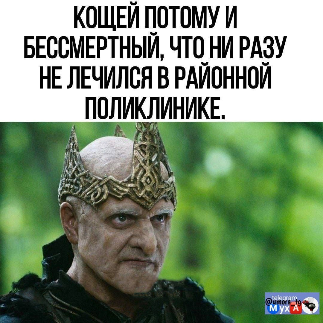 КОЩЕЙ ПОТОМУ И БЕССМЕРТНЫЙ, ЧТО НИ РАЗУ НЕ ЛЕЧИЛСЯ В РАЙОННОЙ ПОЛИКЛИНИКЕ.