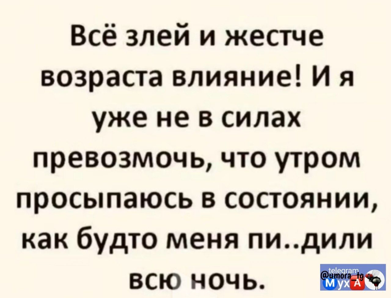 Всё злей и жестче возраста влияние! И я уже не в силах превозмочь, что утром просыпаюсь в состоянии, как будто меня пи..или всю ночь.