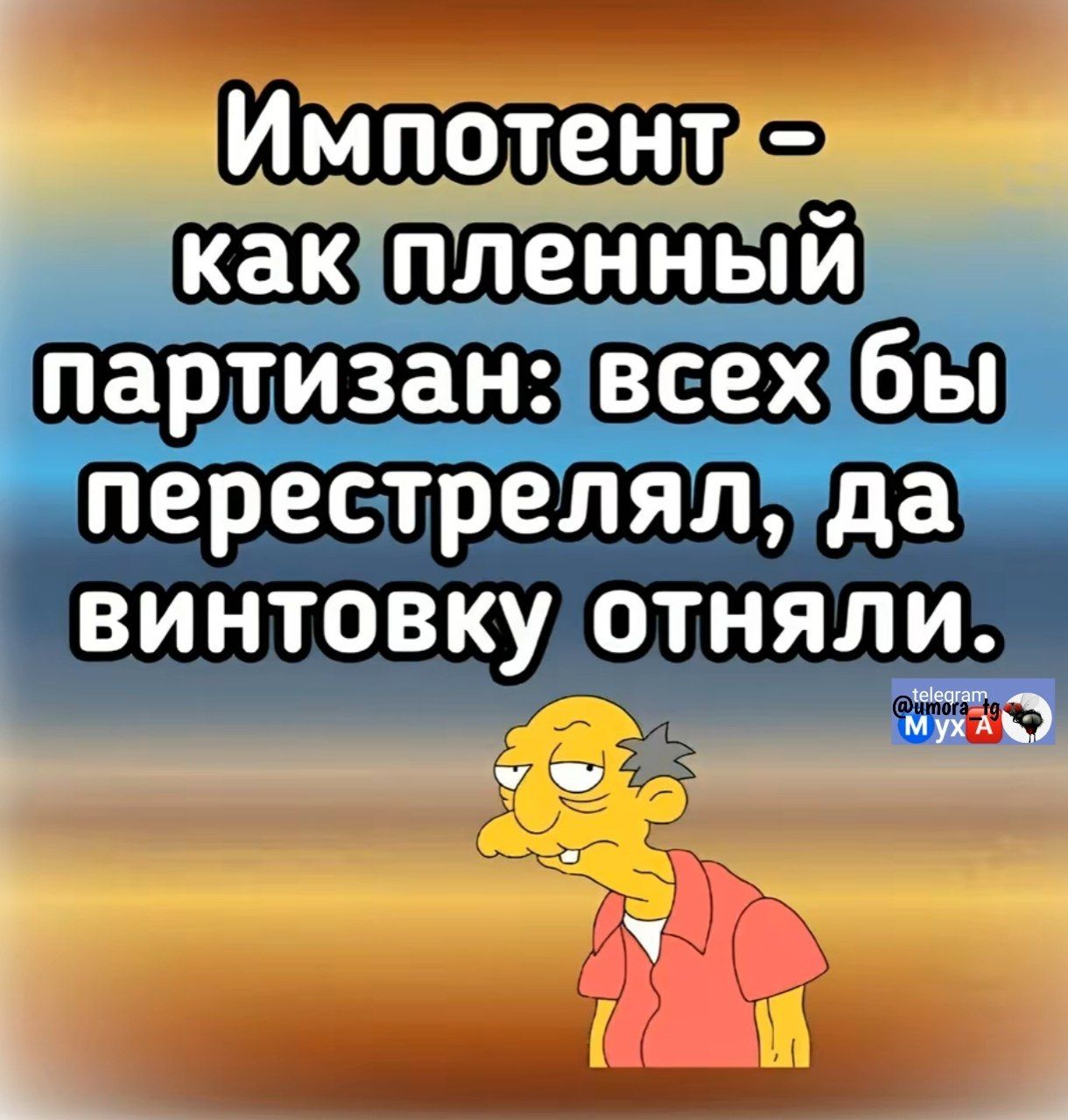 Импотент - как пленный партизан: всех бы перестрелял, да винтовку отняли.
