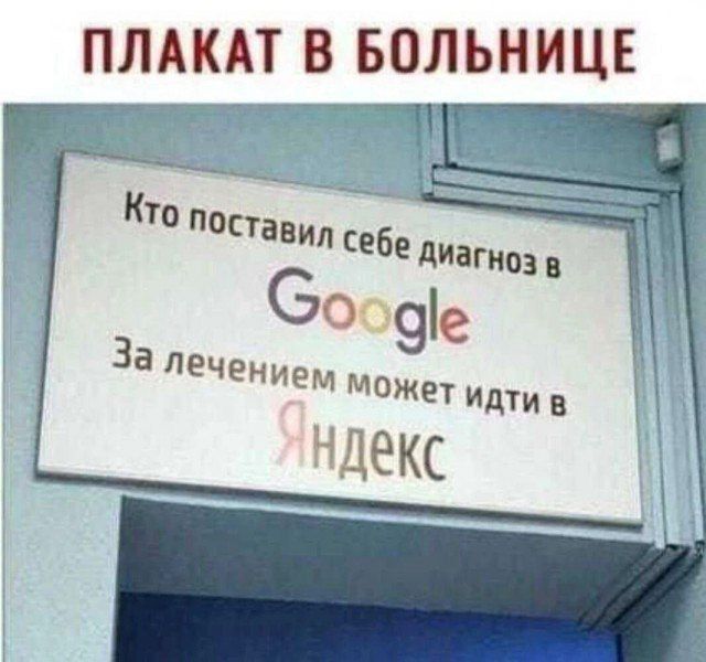 ПЛАКАТ В БОЛЬНИЦЕ
Кто поставил себе диагноз в Google
За лечением может идти в ЯНДЕКС