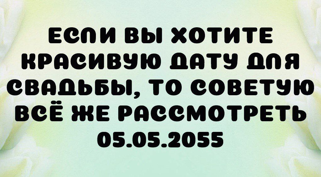 ЕСЛИ ВЫ ХОТИТЕ КРАСИВУЮ ДАТУ ДЛЯ СВАДЬБЫ, ТО СОВЕТУЮ ВСЁ ЖЕ РАССМОТРЕТЬ 05.05.2055