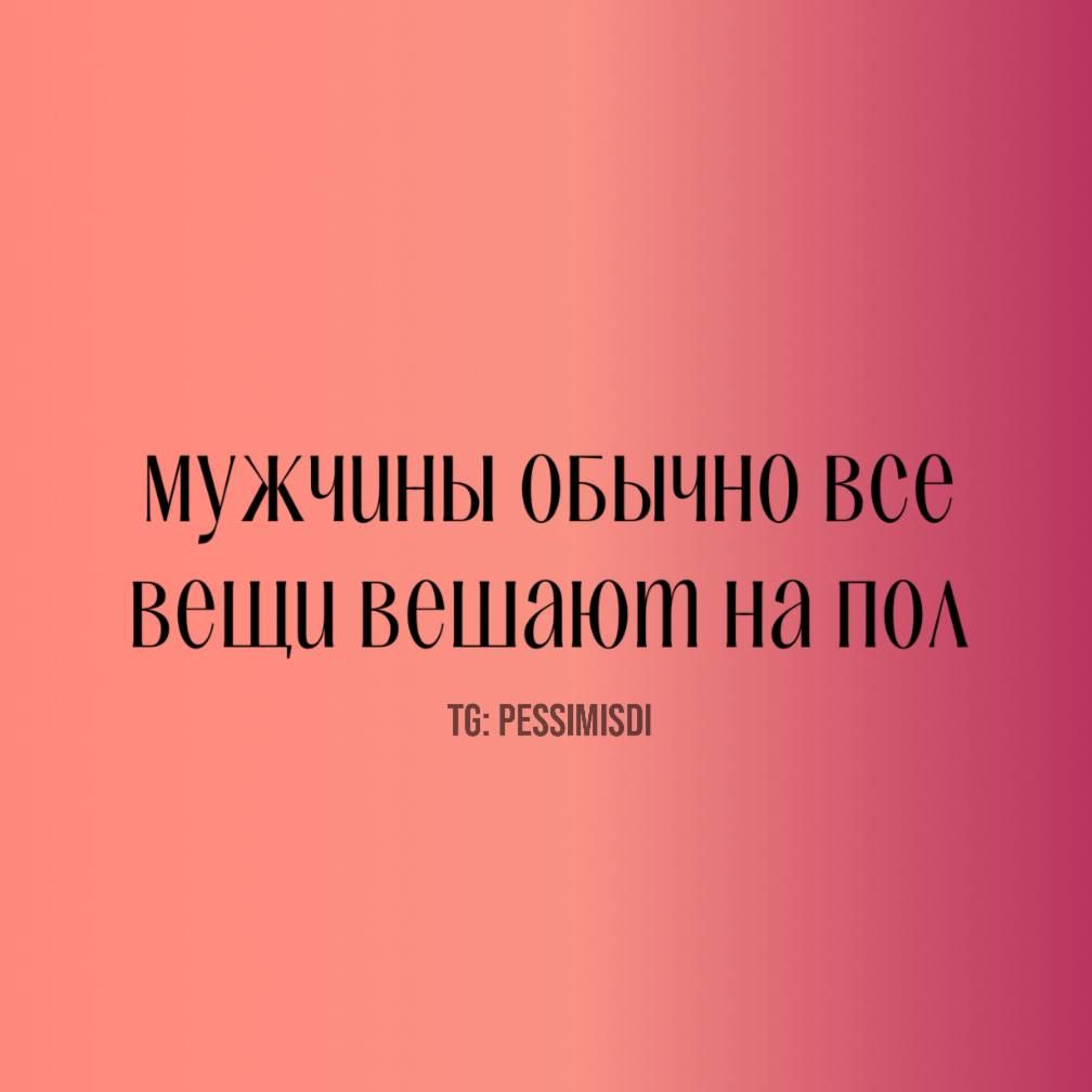 мужчины обычно все вещи вешают на пол
TG: PESSIMISDI