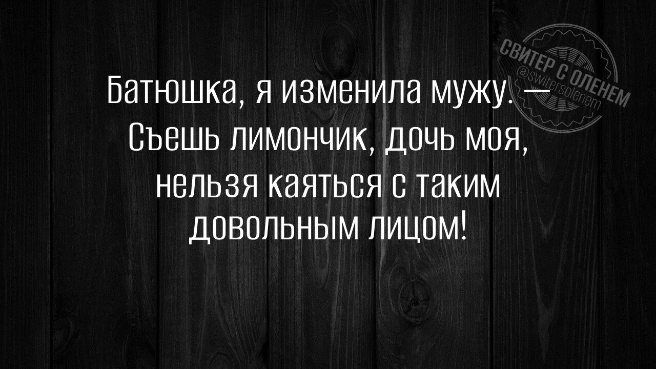 Батюшка, я изменила мужу. Съешь лимончик, дочь моя, нельзя каяться с таким довольным лицом!