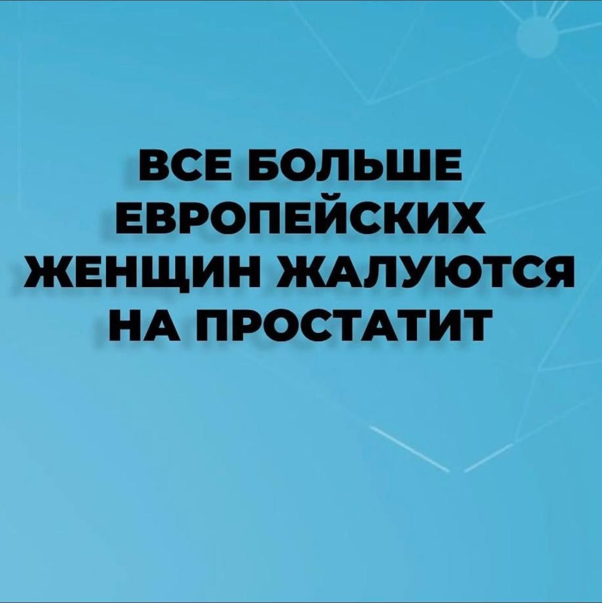 ВСЕ БОЛЬШЕ ЕВРОПЕЙСКИХ ЖЕНЩИН ЖАЛУЮТЬСЯ НА ПРОСТАТИТ