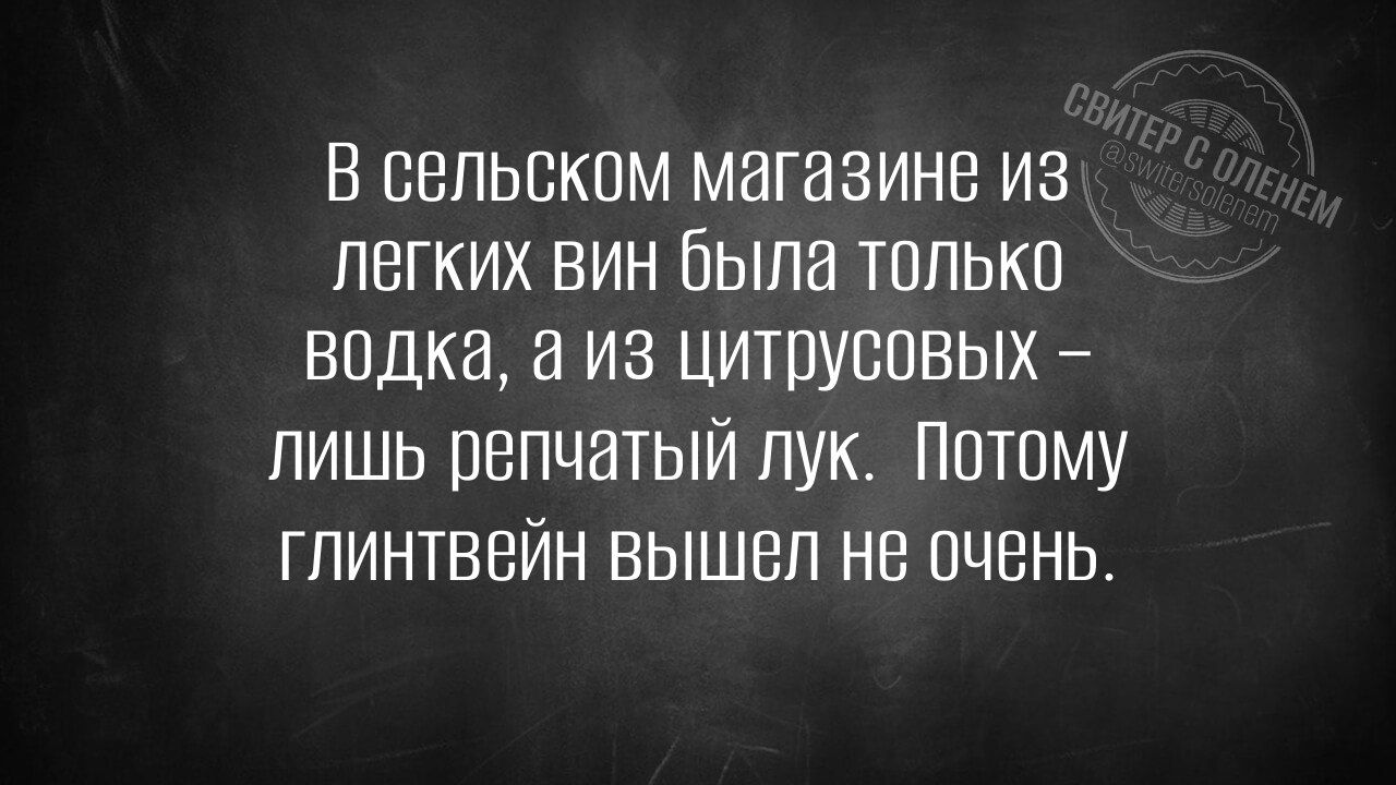 В сельском магазине из легких вин была только водка, а из цитрусовых – лишь репчатый лук. Поэтому глинтвейн вышел не очень.