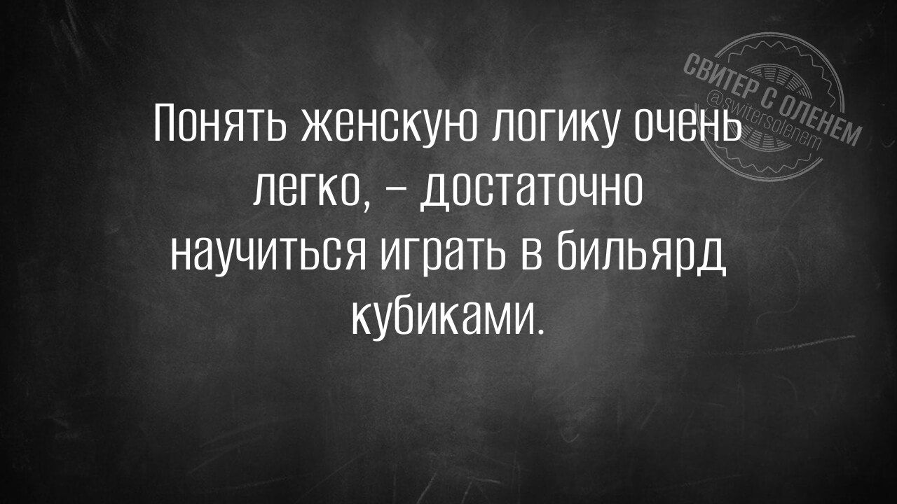 Понять женскую логику очень легко, – достаточно научиться играть в бильярд кубиками.