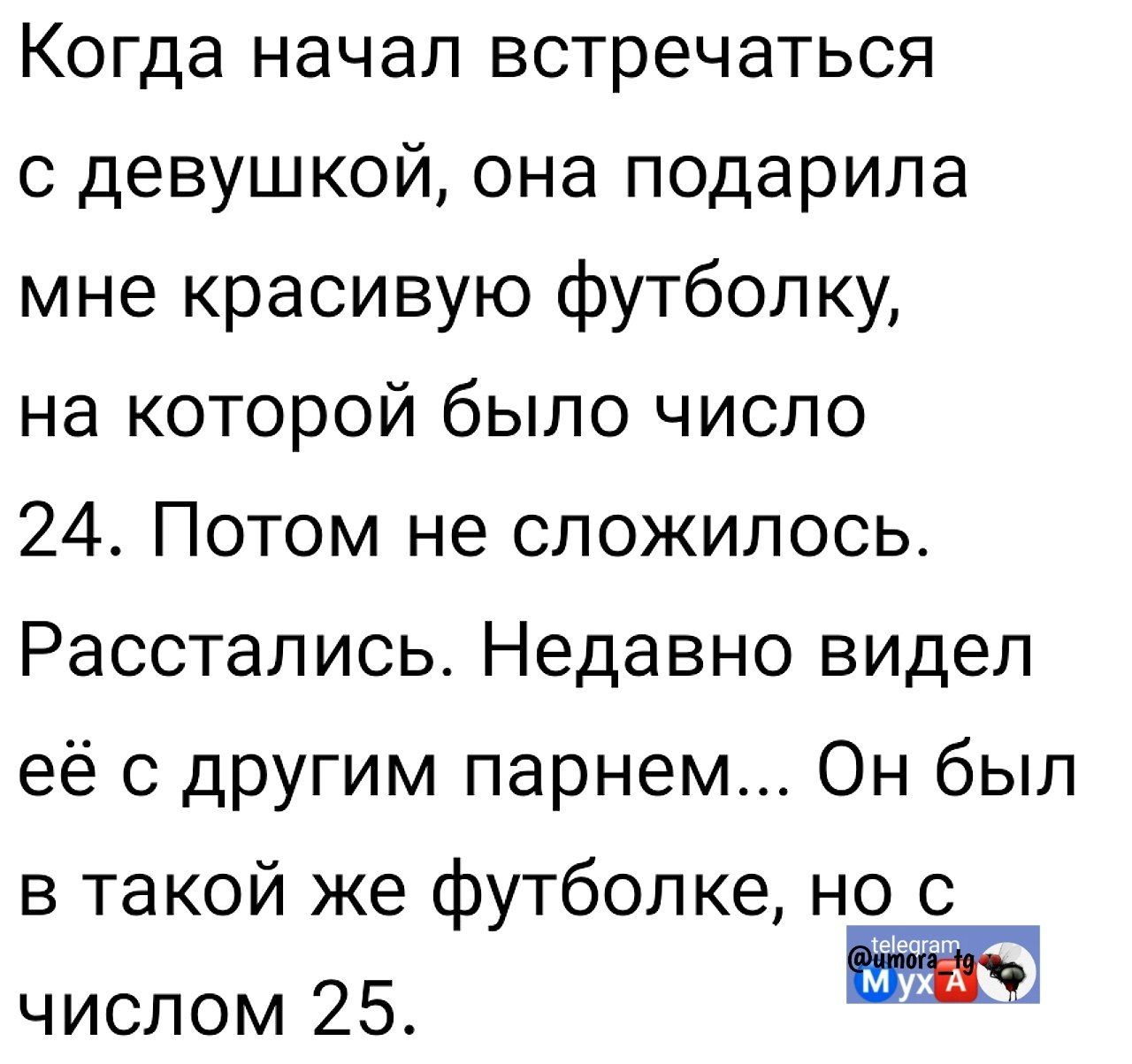 Когда начал встречаться с девушкой, она подарила мне красивую футболку, на которой было число 24. Потом не сложилось. Расстались. Недавно видел её с другим парнем... Он был в такой же футболке, но с числом 25.