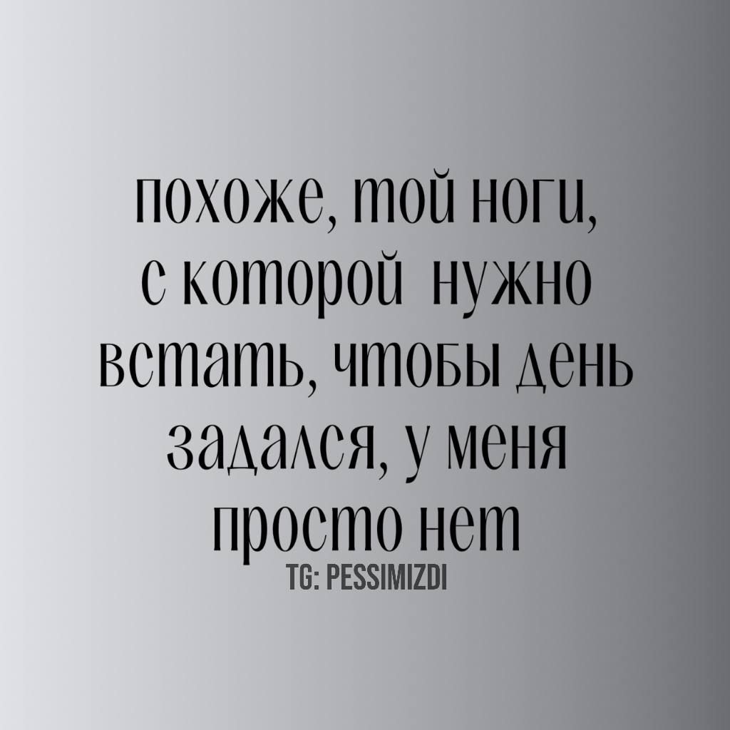 похоже, мой ноги, с которой нужно встать, чтобы день задался, у меня просто нет
