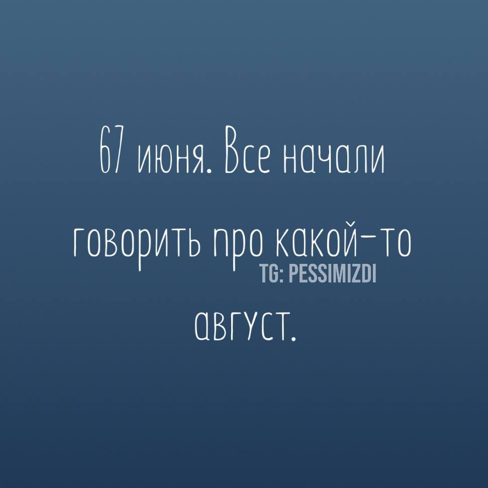 67 июня. Все начали говорить про какой-то август.
