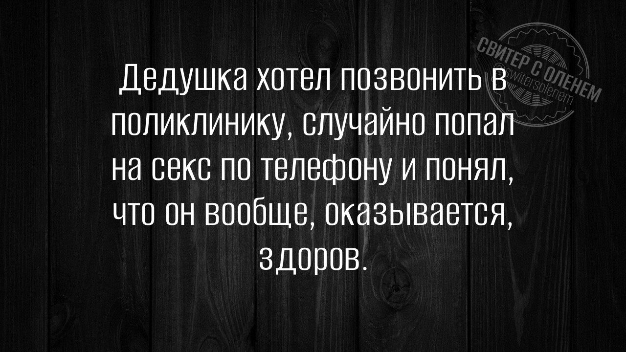 Дедушка хотел позвонить в поликлинику, случайно попал на секс по телефону и понял, что он вообще, оказывается, здоров.