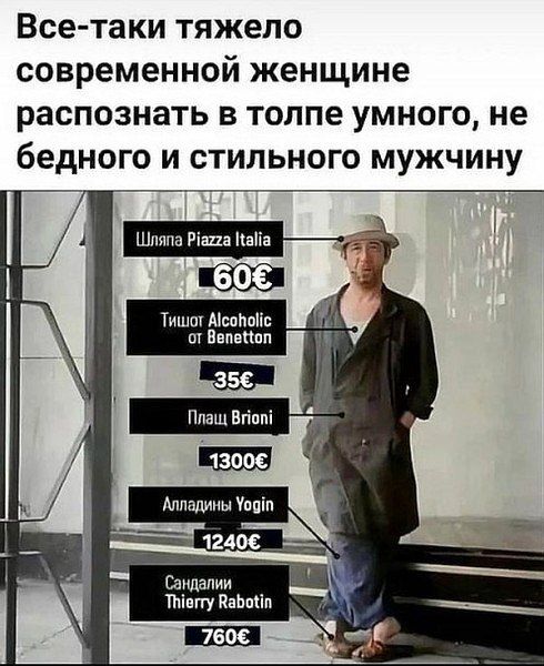 Все-таки тяжело современной женщине распознать в толпе умного, не бедного и стильного мужчину

Шляпа Piazza Italia
60€

ТиШоТ Alcoholic от Benetton
35€

Плащ Brioni
1300€

АллаДынЫ Yogin
1240€

Сандалии Thierry Rabotin
760€