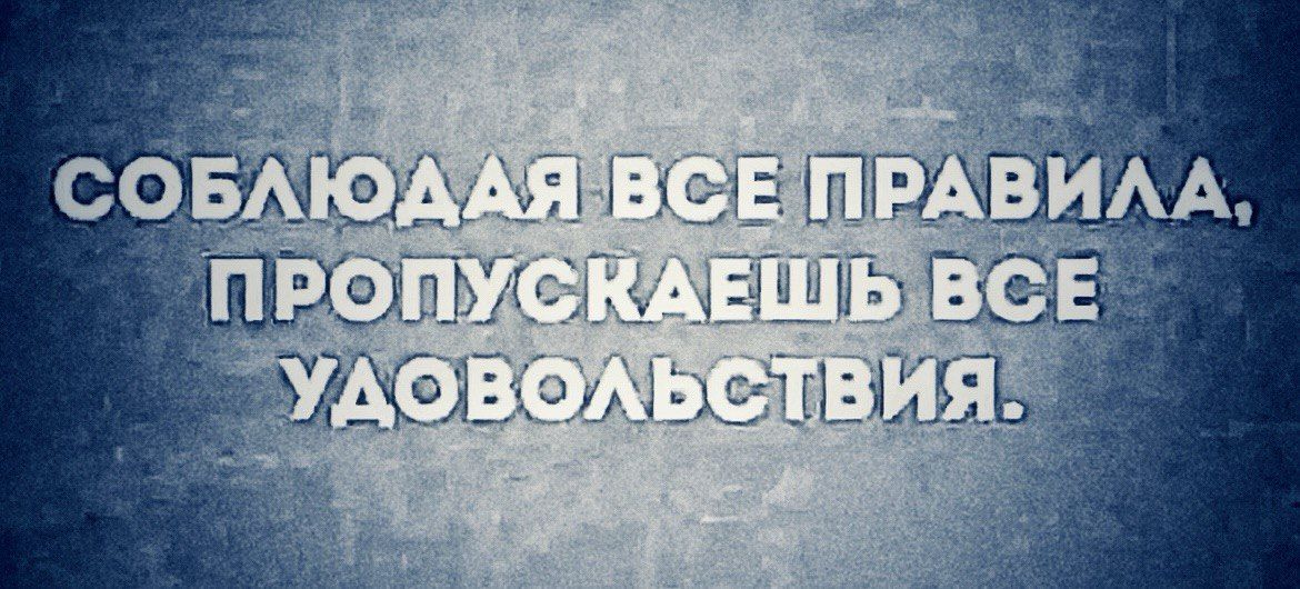 Соблюдая все правила, пропускаешь все удовольствија.