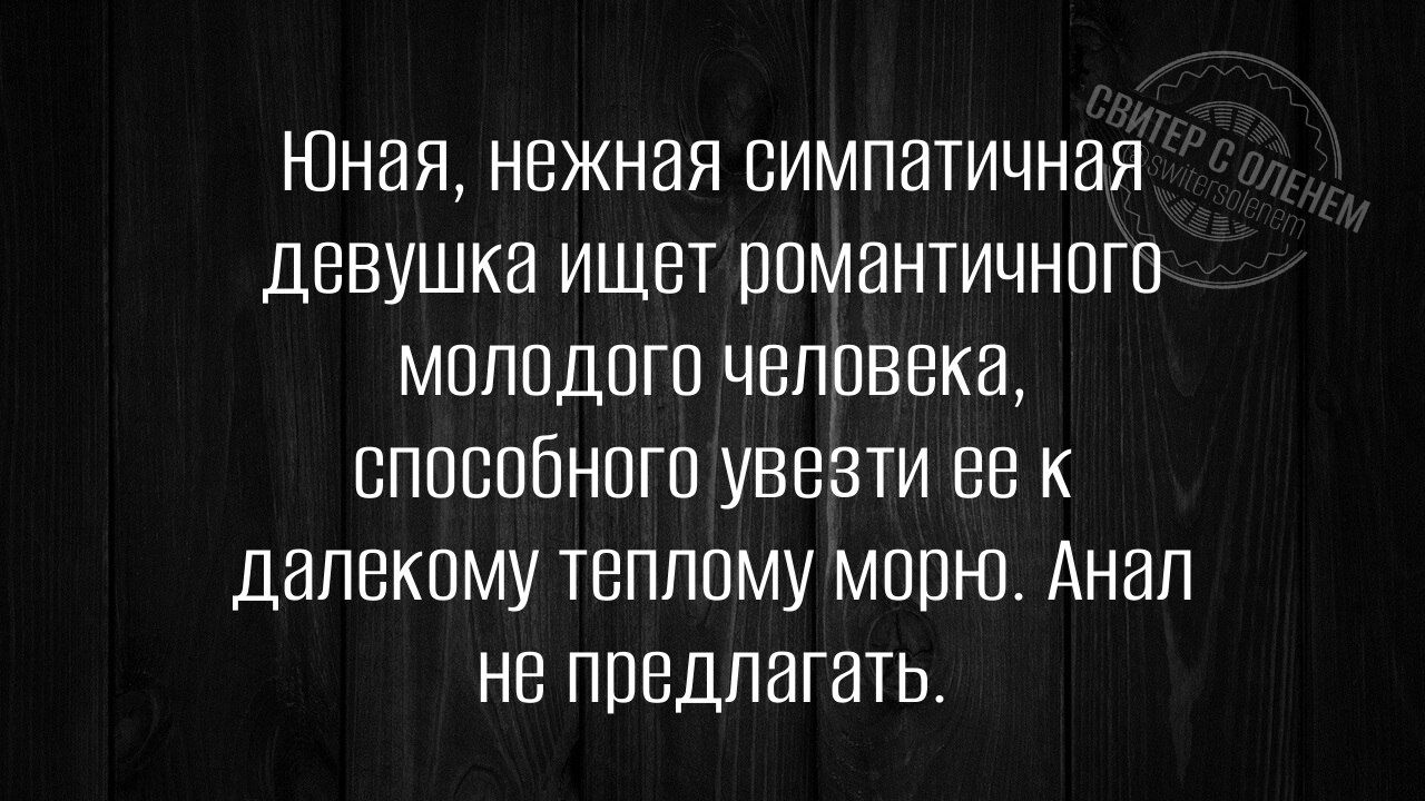 Юная, нежная симпатичная девушка ищет романтичного молодого человека, способного увезти ее к далекому теплому морю. Анал не предлагать.