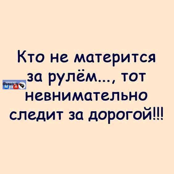 Кто не матерится за рулём..., тот невнимательно следит за дорогой!!!