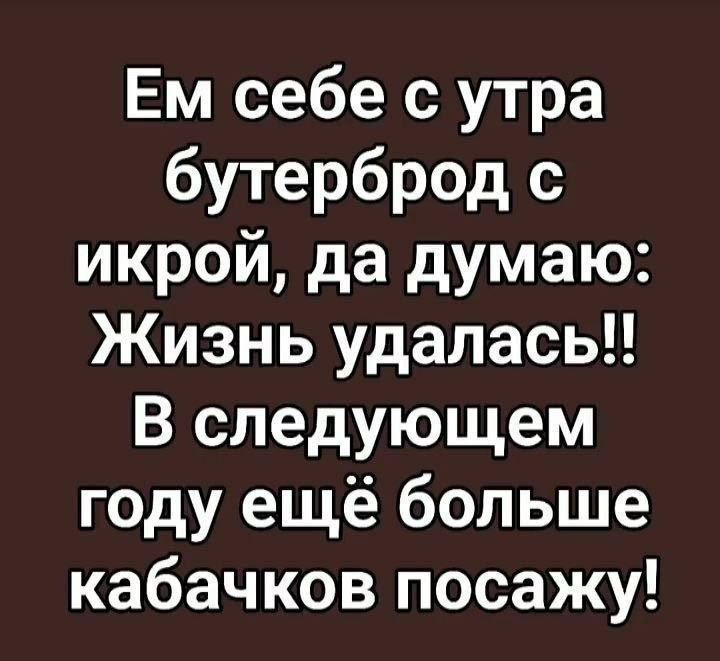 Ем себе с утра бутерброд с икрой, да думаю: Жизнь удалась!! В следующем году ещё больше кабачков посажу!