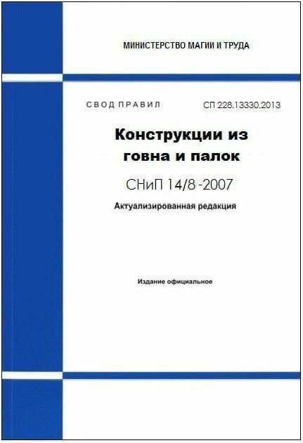 МИНИСТЕРСТВО МАГИИ И ТРУДА
СВОД ПРАВИЛ
СП 228.13330.2013
Конструкции из говна и палок
СNiП 14/8-2007
Актуализированная редакция
Издание официальное
