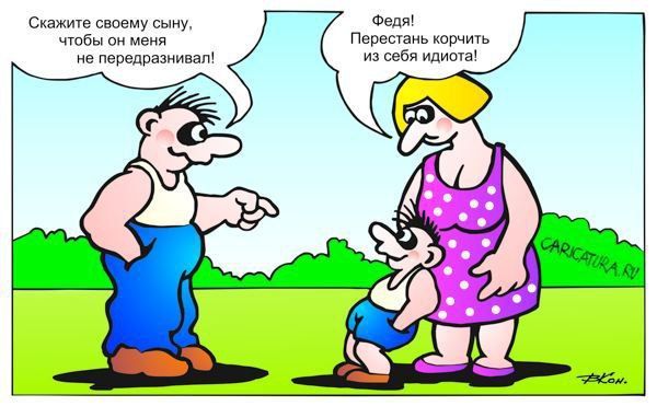 Скажите своему сыну, чтобы он меня не передразнивал! Федя! Перестань корчить из себя идиота!