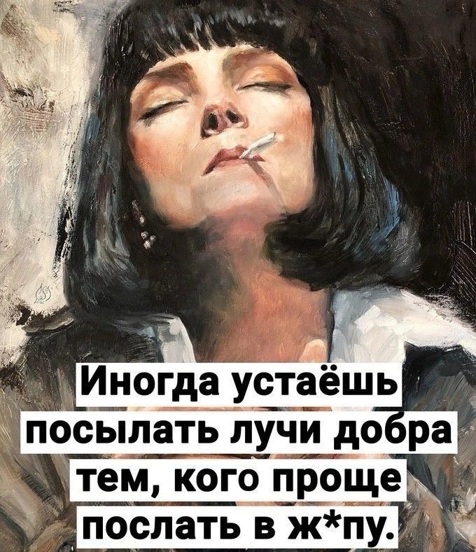 Иногда устаёшь посылать лучи добра тем, кого проще послать в ж*пу.