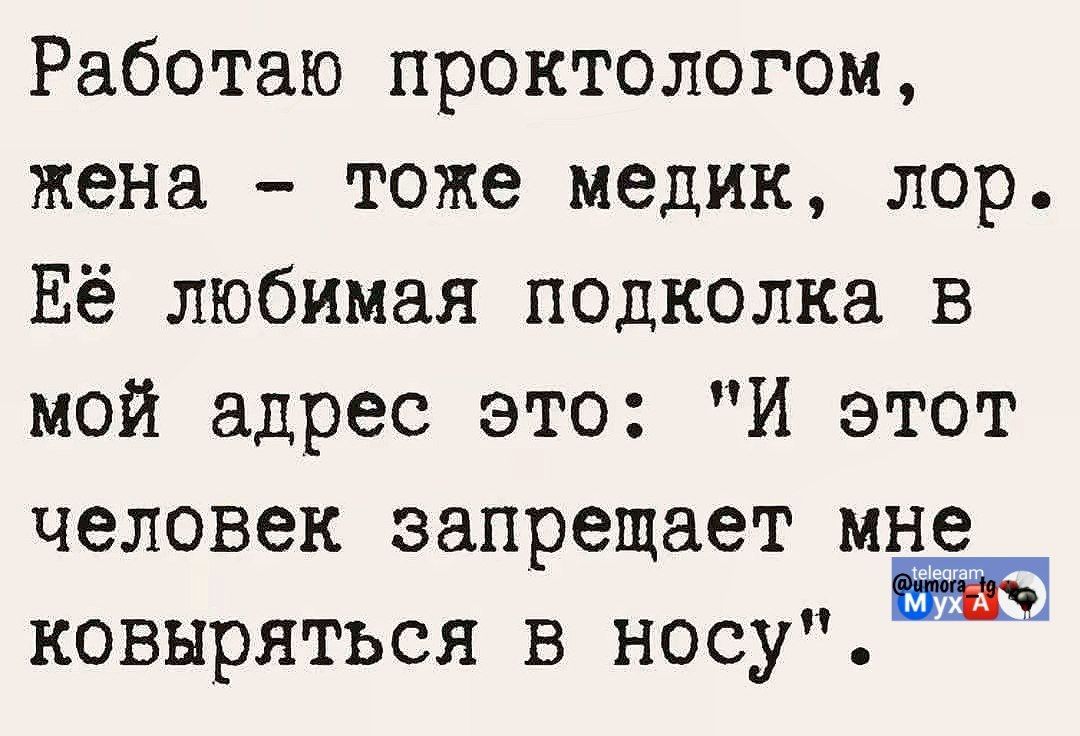 Работаю проктологом, жена – тоже медик, лор. Её любимая подколка в мой адрес это: 